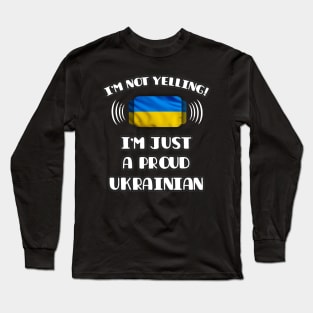 I'm Not Yelling I'm A Proud Ukrainian - Gift for Ukrainian With Roots From Ukraine Long Sleeve T-Shirt